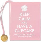 Image of KEEP CALM AND HAVE A CUPCAKE  Sweet Little Thoughts on Staying Sane