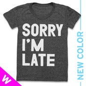 Image of SORRY IM LATE (WOMEN) - NEW COLOR!!