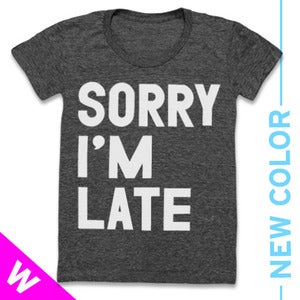 Image of SORRY IM LATE (WOMEN) - NEW COLOR!!