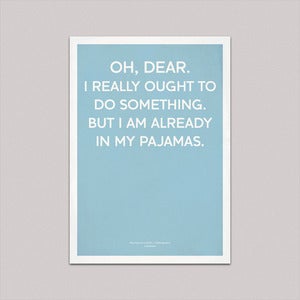 Image of Oh dear. I really ought to do something. But I am already in my pajamas. 