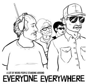 Image of EVERYONE EVERYWHERE-"A Lot of Weird People Standing Around" FINAL PRESS