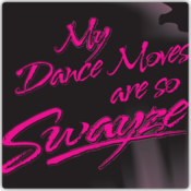 Image of "My Dance Moves Are So Swayze" (Dirty Dancing)